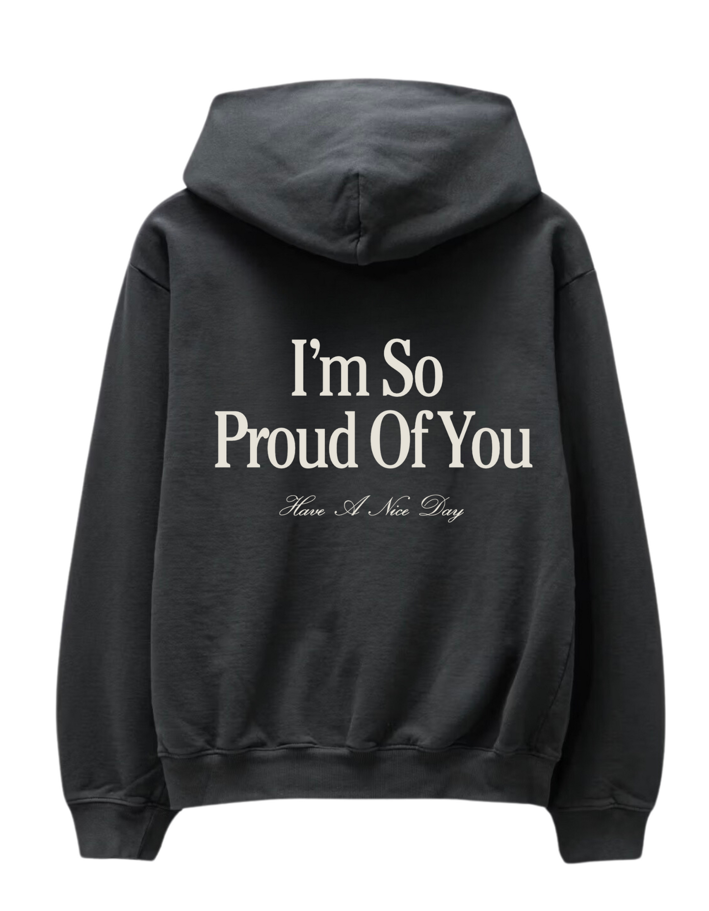 "I'm So Proud of You" Hoodie By Have A Nice Day